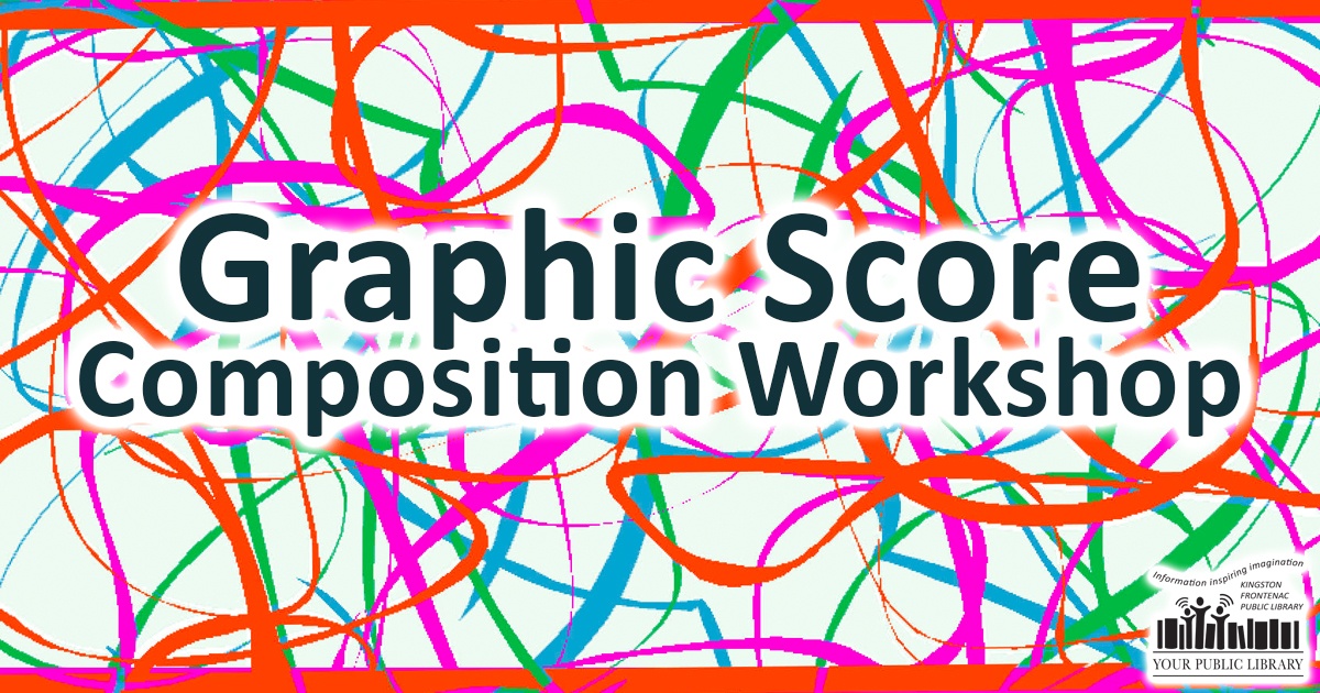 Graphic Scores Composition for Teens Kingston Frontenac Public Library Graphic Scores Composition for Teens Kingston Frontenac Public Library